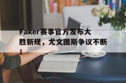 Faker赛事官方发布大胜新规，尤文图斯争议不断！的简单介绍